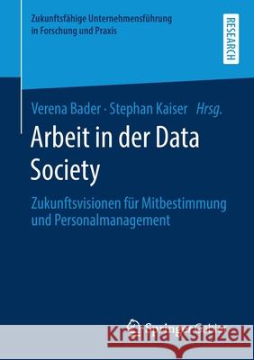 Arbeit in Der Data Society: Zukunftsvisionen Für Mitbestimmung Und Personalmanagement Bader, Verena 9783658322755