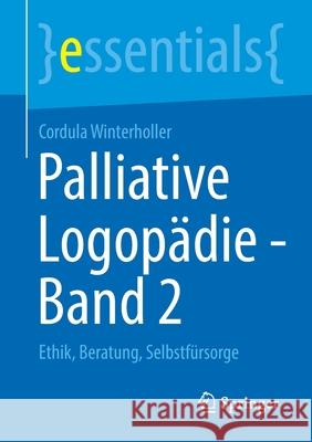 Palliative Logopädie - Band 2: Ethik, Beratung, Selbstfürsorge Winterholler, Cordula 9783658322953 Springer