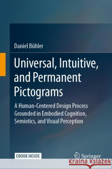 Universal, Intuitive, and Permanent Pictograms: A Human-Centered Design Process Grounded in Embodied Cognition, Semiotics, and Visual Perception B 9783658323097 Springer Vieweg