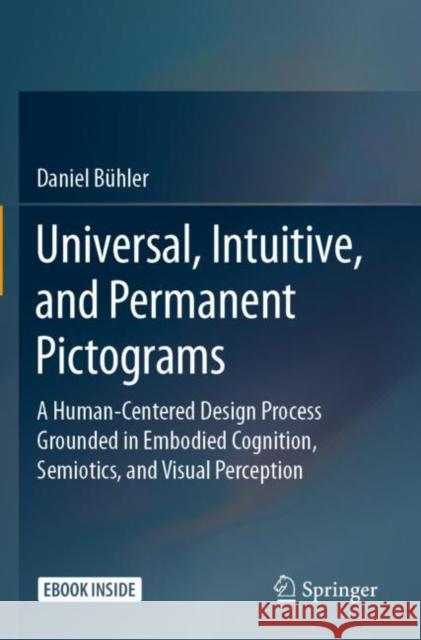 Universal, Intuitive, and Permanent Pictograms: A Human-Centered Design Process Grounded in Embodied Cognition, Semiotics, and Visual Perception Bühler, Daniel 9783658323127 Springer Fachmedien Wiesbaden