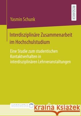 Interdisziplinäre Zusammenarbeit Im Hochschulstudium: Eine Studie Zum Studentischen Kontaktverhalten in Interdisziplinären Lehrveranstaltungen Schunk, Yasmin 9783658323592