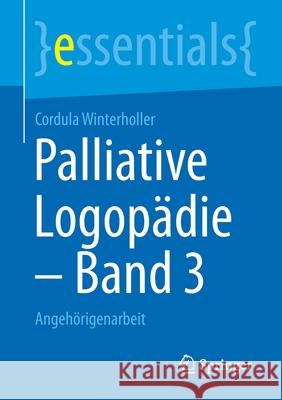 Palliative Logopädie - Band 3: Angehörigenarbeit Winterholler, Cordula 9783658323653 Springer