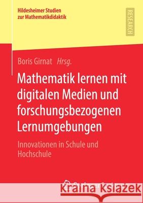 Mathematik Lernen Mit Digitalen Medien Und Forschungsbezogenen Lernumgebungen: Innovationen in Schule Und Hochschule Boris Girnat 9783658323677 Springer Spektrum