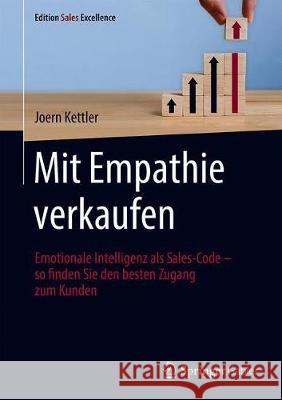 Mit Empathie Verkaufen: Emotionale Intelligenz ALS Sales-Code - So Finden Sie Den Besten Zugang Zum Kunden Joern Kettler 9783658324186
