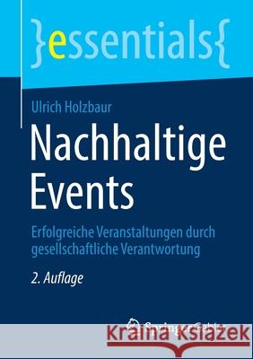 Nachhaltige Events: Erfolgreiche Veranstaltungen Durch Gesellschaftliche Verantwortung Ulrich Holzbaur 9783658324421 Springer Gabler