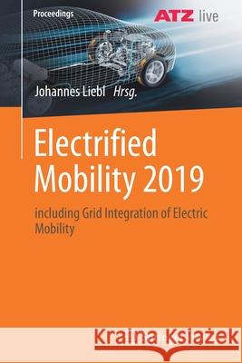 Electrified Mobility 2019: Including Grid Integration of Electric Mobility Johannes Liebl 9783658324704