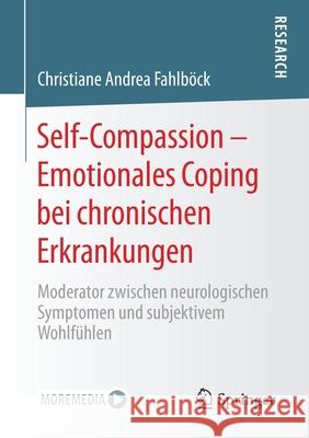 Self-Compassion - Emotionales Coping Bei Chronischen Erkrankungen: Moderator Zwischen Neurologischen Symptomen Und Subjektivem Wohlfühlen Fahlböck, Christiane Andrea 9783658325015 Springer