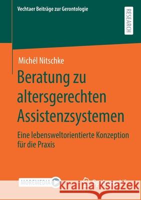 Beratung Zu Altersgerechten Assistenzsystemen: Eine Lebensweltorientierte Konzeption Für Die Praxis Nitschke, Michél 9783658325077