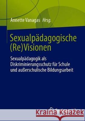 Sexualpädagogische (Re)Visionen: Sexualpädagogik ALS Diskriminierungsschutz Für Schule Und Außerschulische Bildungsarbeit Vanagas, Annette 9783658325138 Springer vs