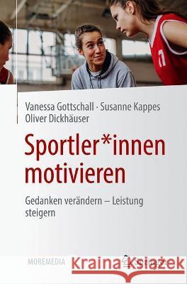 Sportler*innen Motivieren: Gedanken Verändern - Leistung Steigern Gottschall, Vanessa 9783658325176 Springer