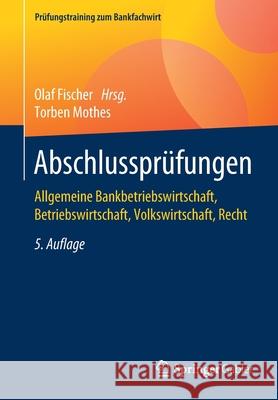 Abschlussprüfungen: Allgemeine Bankbetriebswirtschaft, Betriebswirtschaft, Volkswirtschaft, Recht Fischer, Olaf 9783658325251 Springer Gabler