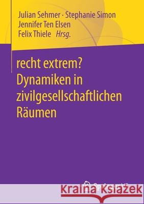 Recht Extrem? Dynamiken in Zivilgesellschaftlichen Räumen Sehmer, Julian 9783658325596 Springer vs