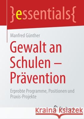 Gewalt an Schulen - Prävention: Erprobte Programme, Positionen Und Praxis-Projekte Günther, Manfred 9783658325787