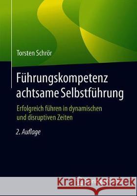 Führungskompetenz Achtsame Selbstführung: Erfolgreich Führen in Dynamischen Und Disruptiven Zeiten Schrör, Torsten 9783658325961