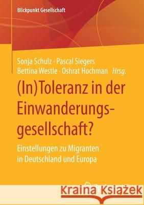 (In)Toleranz in Der Einwanderungsgesellschaft?: Einstellungen Zu Migranten in Deutschland Und Europa Schulz, Sonja 9783658326265 Springer vs