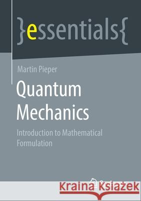 Quantum Mechanics: Introduction to Mathematical Formulation Martin Pieper 9783658326449 Springer