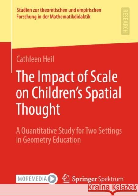 The Impact of Scale on Children's Spatial Thought: A Quantitative Study for Two Settings in Geometry Education Cathleen Heil 9783658326470
