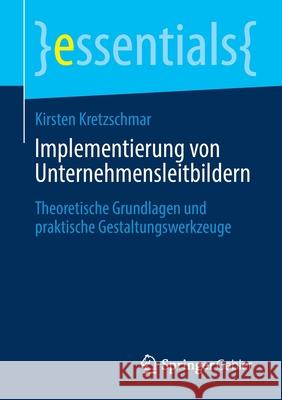Implementierung Von Unternehmensleitbildern: Theoretische Grundlagen Und Praktische Gestaltungswerkzeuge Kirsten Kretzschmar 9783658326616 Springer Gabler