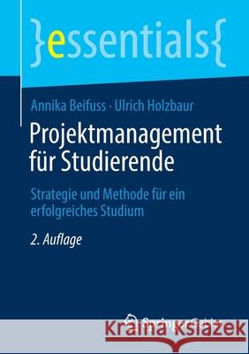Projektmanagement Für Studierende: Strategie Und Methode Für Ein Erfolgreiches Studium Annika Beifuss, Ulrich Holzbaur 9783658326630 Springer Gabler