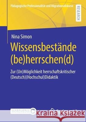 Wissensbestände (Be)Herrschen(d): Zur (Un)Möglichkeit Herrschaftskritischer (Deutsch)(Hochschul)Didaktik Simon, Nina 9783658326739 Springer vs