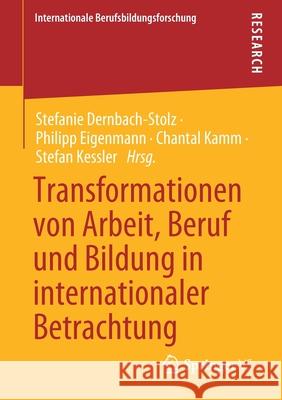 Transformationen Von Arbeit, Beruf Und Bildung in Internationaler Betrachtung Stefanie Dernbach-Stolz Philipp Eigenmann Chantal Kamm 9783658326814