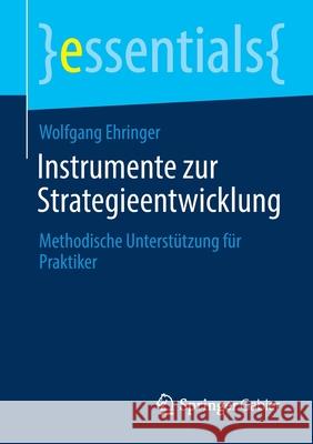 Instrumente Zur Strategieentwicklung: Methodische Unterstützung Für Praktiker Ehringer, Wolfgang 9783658326876