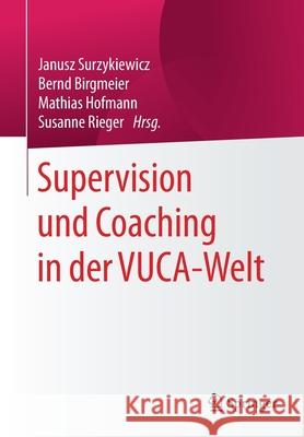 Supervision Und Coaching in Der Vuca-Welt Janusz Surzykiewicz Bernd Birgmeier Mathias Hofmann 9783658326913 Springer