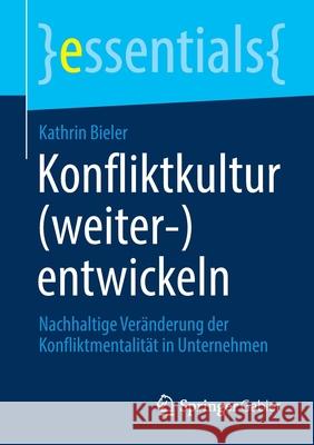 Konfliktkultur (Weiter-)Entwickeln: Nachhaltige Veränderung Der Konfliktmentalität in Unternehmen Bieler, Kathrin 9783658326999 Springer Gabler