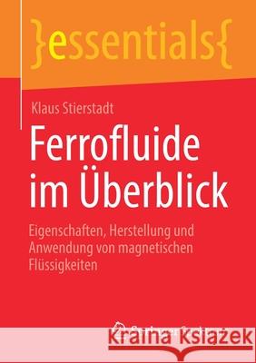 Ferrofluide Im Überblick: Eigenschaften, Herstellung Und Anwendung Von Magnetischen Flüssigkeiten Stierstadt, Klaus 9783658327071 Springer Spektrum