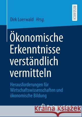 Ökonomische Erkenntnisse Verständlich Vermitteln: Herausforderungen Für Wirtschaftswissenschaften Und Ökonomische Bildung Loerwald, Dirk 9783658327521 Springer Gabler