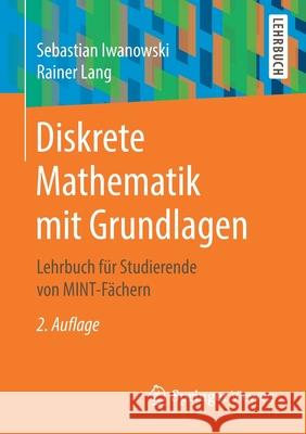 Diskrete Mathematik Mit Grundlagen: Lehrbuch Für Studierende Von Mint-Fächern Iwanowski, Sebastian 9783658327590 Springer Vieweg