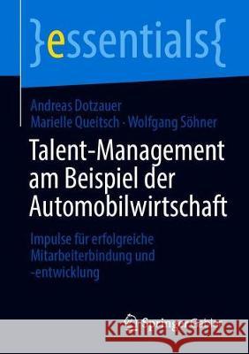 Talent-Management Am Beispiel Der Automobilwirtschaft: Impulse Für Erfolgreiche Mitarbeiterbindung Und -Entwicklung Dotzauer, Andreas 9783658327767 Springer Gabler