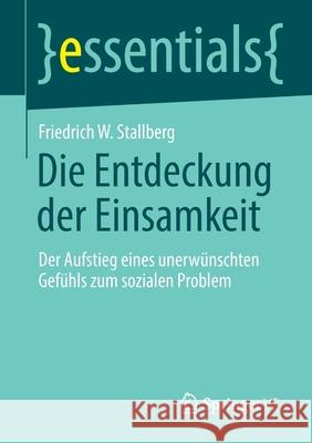 Die Entdeckung Der Einsamkeit: Der Aufstieg Eines Unerwünschten Gefühls Zum Sozialen Problem Stallberg, Friedrich W. 9783658327804 Springer vs