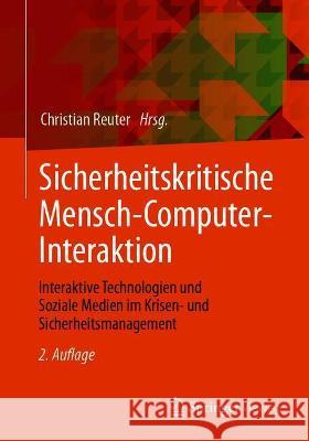 Sicherheitskritische Mensch-Computer-Interaktion: Interaktive Technologien Und Soziale Medien Im Krisen- Und Sicherheitsmanagement Christian Reuter 9783658327941