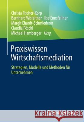 Praxiswissen Wirtschaftsmediation: Strategien, Modelle Und Methoden Für Unternehmen Fischer-Korp, Christa 9783658327965 Springer Gabler