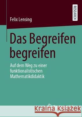 Das Begreifen Begreifen: Auf Dem Weg Zu Einer Funktionalistischen Mathematikdidaktik Felix Lensing 9783658328061 Springer vs