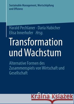 Transformation Und Wachstum: Alternative Formen Des Zusammenspiels Von Wirtschaft Und Gesellschaft Pechlaner, Harald 9783658328085