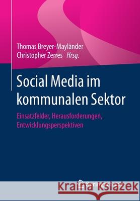 Social Media Im Kommunalen Sektor: Einsatzfelder, Herausforderungen, Entwicklungsperspektiven Breyer-Mayl Christopher Zerres 9783658328191 Springer Gabler
