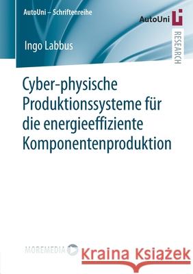 Cyber-Physische Produktionssysteme Für Die Energieeffiziente Komponentenproduktion Labbus, Ingo 9783658328276 Springer Vieweg