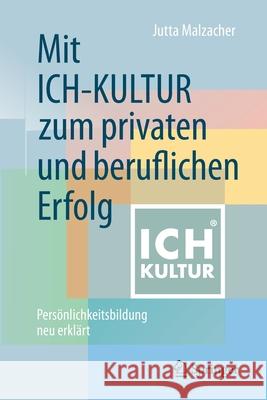 Mit Ich-Kultur Zum Privaten Und Beruflichen Erfolg: Persönlichkeitsbildung Neu Erklärt Malzacher, Jutta 9783658328467 Springer