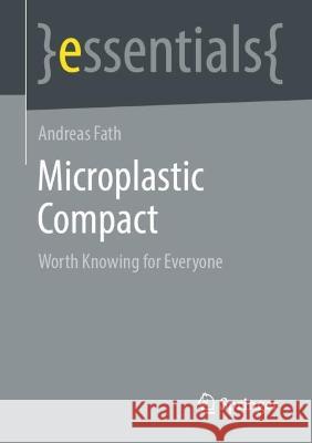 Microplastic Compact: Worth Knowing for Everyone Andreas Fath 9783658328665 Springer