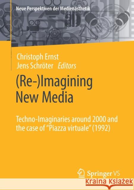 (Re-)Imagining New Media: Techno-Imaginaries Around 2000 and the Case of Piazza Virtuale (1992) Ernst, Christoph 9783658328986 Springer vs