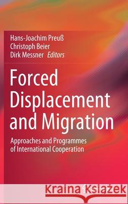 Forced Displacement and Migration: Approaches and Programmes of International Cooperation Preu Christoph Beier Dirk Messner 9783658329013 Springer