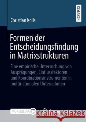 Formen Der Entscheidungsfindung in Matrixstrukturen: Eine Empirische Untersuchung Von Ausprägungen, Einflussfaktoren Und Koordinationsinstrumenten in Kolls, Christian 9783658329259 Springer Gabler