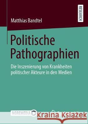 Politische Pathographien: Die Inszenierung Von Krankheiten Politischer Akteure in Den Medien Matthias Bandtel 9783658329297 Springer vs