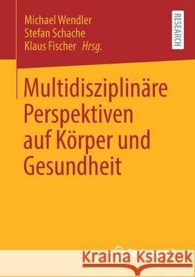 Multidisziplinäre Perspektiven Auf Körper Und Gesundheit Wendler, Michael 9783658329983 Springer vs
