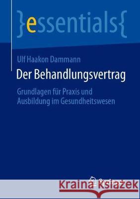 Der Behandlungsvertrag: Grundlagen Für Praxis Und Ausbildung Im Gesundheitswesen Dammann, Ulf Haakon 9783658330507 Springer