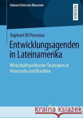 Entwicklungsagenden in Lateinamerika: Wirtschaftspolitische Strategien in Venezuela Und Brasilien Raphael M. Peresson 9783658330545 Springer vs