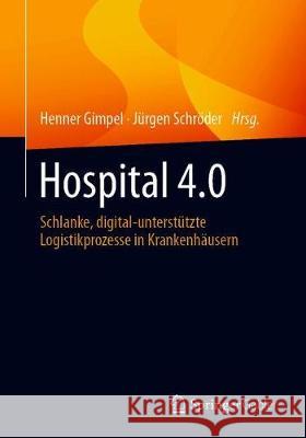 Hospital 4.0: Schlanke, Digital-Unterstützte Logistikprozesse in Krankenhäusern Gimpel, Henner 9783658330637 Springer Gabler