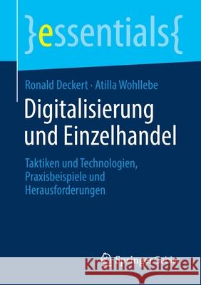 Digitalisierung Und Einzelhandel: Taktiken Und Technologien, Praxisbeispiele Und Herausforderungen Ronald Deckert Atilla Wohllebe 9783658330897